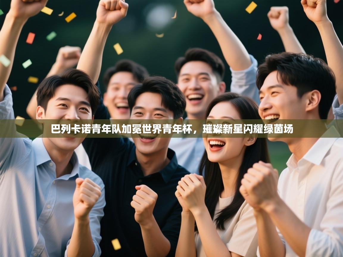 巴列卡诺青年队加冕世界青年杯，璀璨新星闪耀绿茵场