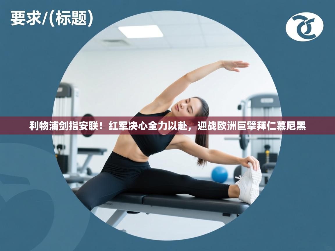 利物浦剑指安联！红军决心全力以赴，迎战欧洲巨擘拜仁慕尼黑