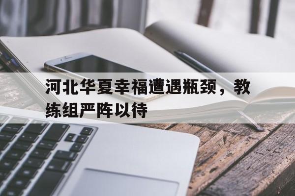 河北华夏幸福遭遇瓶颈，教练组严阵以待的简单介绍